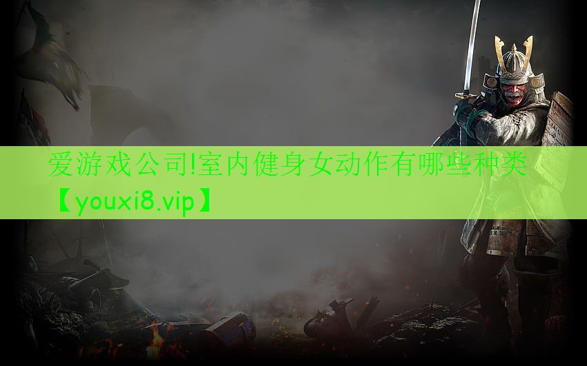 愛(ài)游戲公司!室內(nèi)健身女動(dòng)作有哪些種類(lèi)