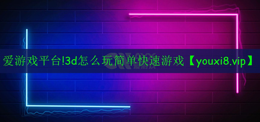 3d怎么玩簡單快速游戲