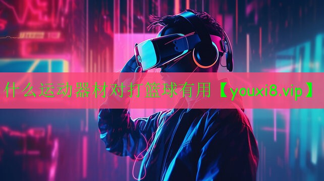 什么運動器材對打籃球有用 什么運動器材對打籃球有用